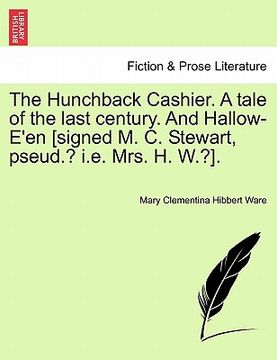 portada the hunchback cashier. a tale of the last century. and hallow-e'en [signed m. c. stewart, pseud.? i.e. mrs. h. w.?].