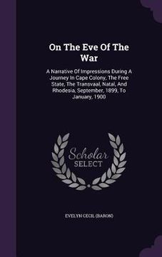 portada On The Eve Of The War: A Narrative Of Impressions During A Journey In Cape Colony, The Free State, The Transvaal, Natal, And Rhodesia, Septem (in English)