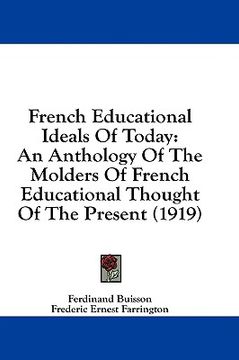 portada french educational ideals of today: an anthology of the molders of french educational thought of the present (1919) (en Inglés)