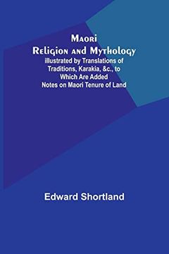 portada Maori Religion and Mythology; Illustrated by Translations of Traditions, Karakia, &C. , to Which are Added Notes on Maori Tenure of Land (en Inglés)