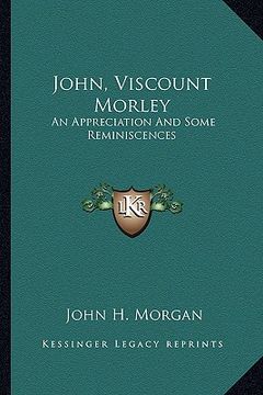 portada john, viscount morley: an appreciation and some reminiscences