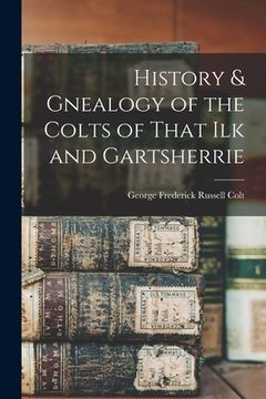 portada History & Gnealogy of the Colts of That Ilk and Gartsherrie (en Inglés)