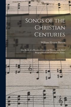 portada Songs of the Christian Centuries: the Book of a Hundred Immortal Hymns, With Brief Biographical and Descriptive Notes. (en Inglés)