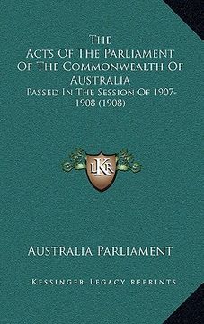 portada the acts of the parliament of the commonwealth of australia: passed in the session of 1907-1908 (1908)