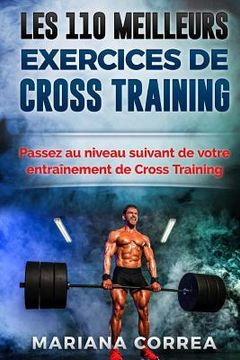 portada LES 110 MEILLEURS EXERCICES De CROSS TRAINING: PASSEZ AU NIVEAU SUIVANT DE VOTRE ENTRAINEMENT De CROSS TRAINING (in French)