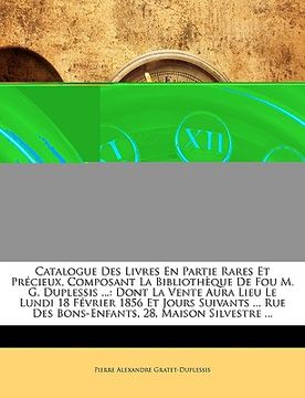 portada Catalogue Des Livres En Partie Rares Et Précieux, Composant La Bibliothèque De Fou M. G. Duplessis ...: Dont La Vente Aura Lieu Le Lundi 18 Février 18 (en Francés)