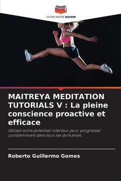 portada Maitreya Meditation Tutorials V: La pleine conscience proactive et efficace (en Francés)