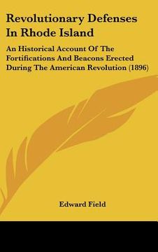 portada revolutionary defenses in rhode island: an historical account of the fortifications and beacons erected during the american revolution (1896) (en Inglés)
