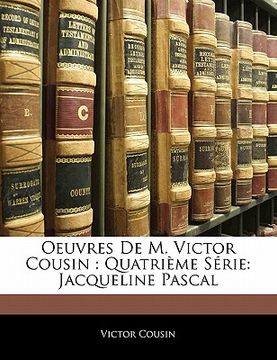 portada Oeuvres de M. Victor Cousin: Quatrième Série: Jacqueline Pascal (en Francés)