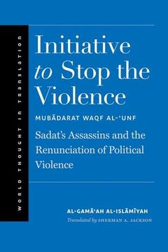 portada Initiative to Stop the Violence - Sadat`S Assassins and the Renunciation of Political Violence (World Thought in Translation) (en Inglés)