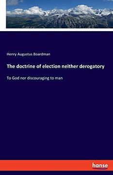 portada The Doctrine of Election Neither Derogatory: To god nor Discouraging to man 