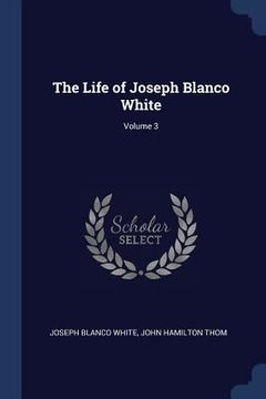 portada The Life of Joseph Blanco White; Volume 3 (en Inglés)