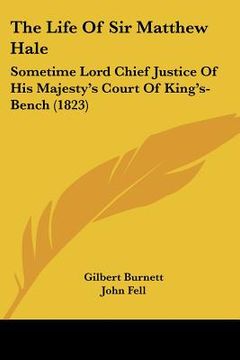 portada the life of sir matthew hale: sometime lord chief justice of his majesty's court of king's-bench (1823) (in English)