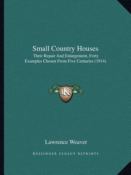 portada small country houses: their repair and enlargement, forty examples chosen from five centuries (1914)