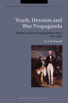 portada Youth, Heroism and War Propaganda: Britain and the Young Maritime Hero, 1745-1820 (in English)