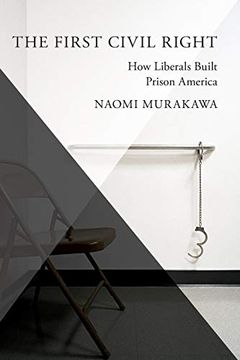 portada The First Civil Right: How Liberals Built Prison America (Studies in Postwar American Political Development) (in English)