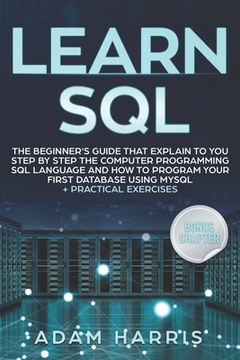 portada Learn SQL: the beginner's guide that explain to you step by step the computer programming SQL language and how to program your fi (en Inglés)