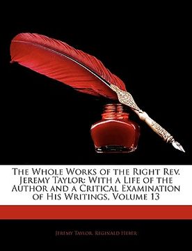 portada the whole works of the right rev. jeremy taylor: with a life of the author and a critical examination of his writings, volume 13