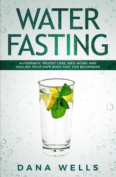 portada Water Fasting: Autophagy, Weight Loss, Anti-aging, and Healing Your Own Body Fast for Beginners (in English)
