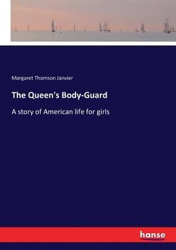 portada The Queen's Body-Guard: A story of American life for girls (en Inglés)