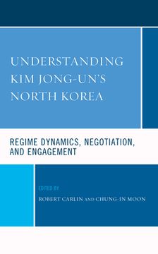 portada Understanding kim Jong-Un'S North Korea: Regime Dynamics, Negotiation, and Engagement (Lexington Studies on Korea'S Place in International Relations) (in English)