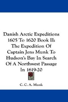 portada danish arctic expeditions 1605 to 1620 book ii: the expedition of captain jens munk to hudson's bay in search of a northwest passage in 1619-20 (en Inglés)