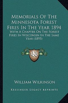 portada memorials of the minnesota forest fires in the year 1894: with a chapter on the forest fires in wisconsin in the same with a chapter on the forest fir (en Inglés)