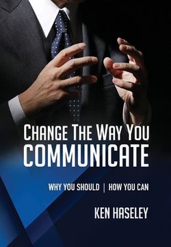 portada Change the Way You Communicate: Why You Should. How You Can. (en Inglés)