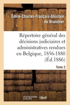portada Répertoire Général Des Décisions Judiciaires Et Administratives Rendues En Belgique, 1856-1880 (en Francés)