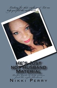 portada He's Just not Husband Material: Pocket Guide to help women find the right Husband