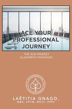 portada Ace Your Professional Journey: The Ace Mindset Alignment Paradigm (en Inglés)
