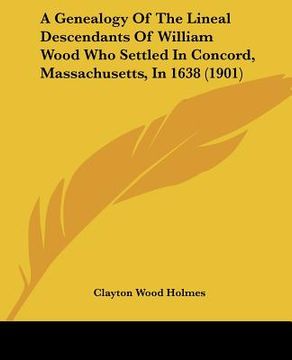 portada a genealogy of the lineal descendants of william wood who settled in concord, massachusetts, in 1638 (1901) (en Inglés)