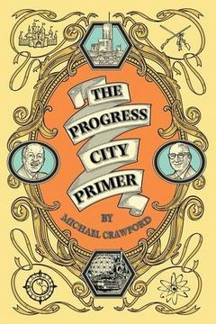 portada The Progress City Primer: Stories, Secrets, and Silliness from the Many Worlds of Walt Disney (en Inglés)