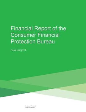 portada Financial Report of the Consumer Financial Protection Bureau: Fiscal Year 2014 (en Inglés)
