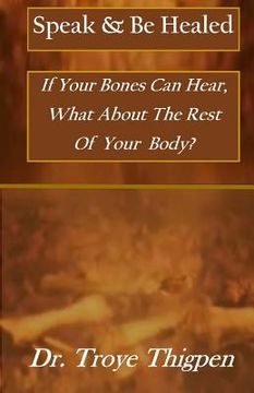 portada Speak & Be Healed: If your bones can hear, What about the rest of your body? (in English)