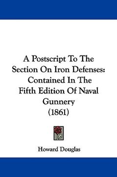 portada a postscript to the section on iron defenses: contained in the fifth edition of naval gunnery (1861)