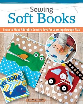 portada Sewing Soft Books: Learn to Make Adorable Sensory Toys for Learning Through Play (Landauer) how to sew Soft Toys for Babies and Toddlers - Engages Kids'Attention and Improves Fine Motor Skills (in English)