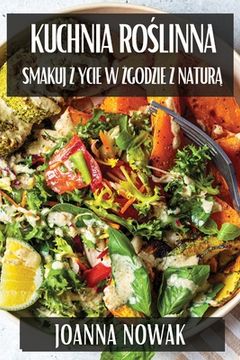 portada Kuchnia Roślinna: Smakuj Życie w Zgodzie z Naturą (en Polaco)