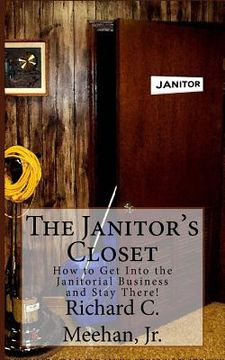 portada The Janitor's Closet: How to Get in the Janitorial Biz and Stay There! (en Inglés)