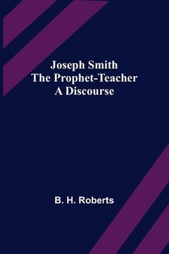 portada Joseph Smith the Prophet-Teacher: A Discourse (en Inglés)