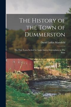 portada The History of the Town of Dummerston: The First Town Settled by Anglo Saxon Descendants in The State (en Inglés)