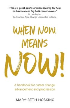 portada When Now, Means Now!: A handbook for career change, advancement, and progression (en Inglés)