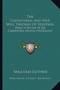 portada the causational and free will theories of volition: being a review of dr. carpenter's mental physiology (en Inglés)