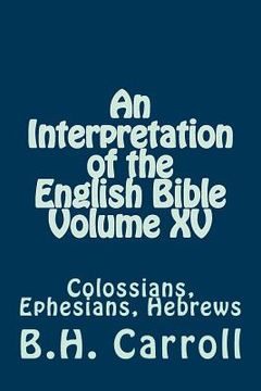 portada An Interpretation of the English Bible Volume XV: Colossians, Ephesians, Hebrews (en Inglés)