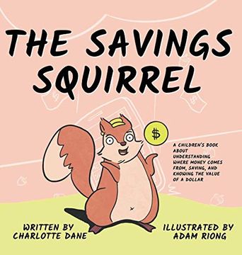 portada The Savings Squirrel: A Children'S Book About Understanding Where Money Comes From, Saving, and Knowing the Value of a Dollar (en Inglés)