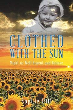 portada Clothed With the Sun: Might as Well Repent and Believe: 1 (There are More out Than in Dear) 