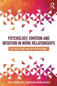 portada Psychology, Emotion and Intuition in Work Relationships: The Head, Heart and gut Professional 