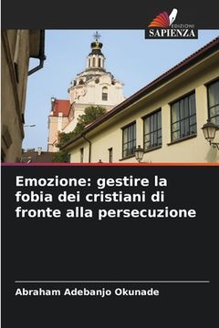 portada Emozione: gestire la fobia dei cristiani di fronte alla persecuzione (en Italiano)