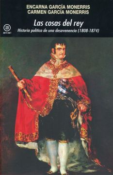 portada Las Cosas del rey: Historia Política de una Desavenencia (1808-1874) (in Spanish)