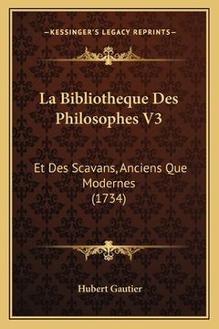 portada La Bibliotheque Des Philosophes V3: Et Des Scavans, Anciens Que Modernes (1734) (en Francés)